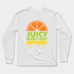 Juicy what I see? Long Sleeve T-Shirt